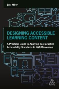 Snapshot of the book cover by Miller, S.Designing accessible learning content: A practical guide to applying best-practice accessibility standards to L&D resources.